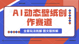【2024.9.26】AI壁纸号动态壁纸创作赛道 制作简单，小白也可实操，全套玩法拆解 图文版拆解-小鲸副业资源库