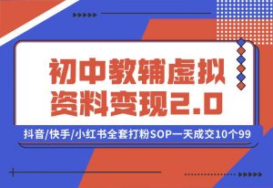 【2024.10.02】收费1980的初中教辅虚拟资料变现2.0项目，抖音/快手/小红书全套打粉SOP，一天成交10个99-小鲸副业资源库