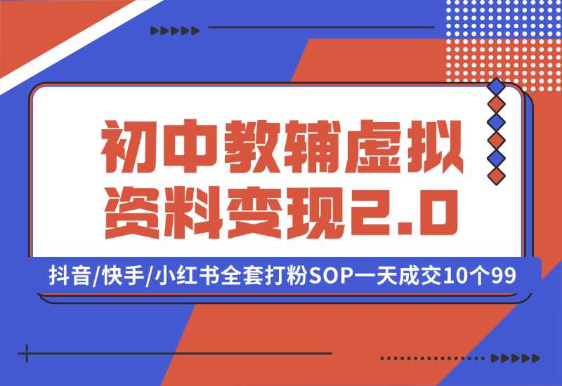 【2024.10.02】收费1980的初中教辅虚拟资料变现2.0项目，抖音/快手/小红书全套打粉SOP，一天成交10个99-小鲸副业资源库