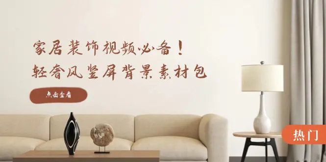 【2024.9.27】家居装饰视频必备！轻奢风竖屏背景素材包，含清晰、中间虚化、全屏虚化-小鲸副业资源库