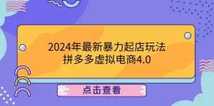 【2024.9.27】2024年最新暴力起店玩法，拼多多虚拟电商4.0，24小时实现成交-小鲸副业资源库