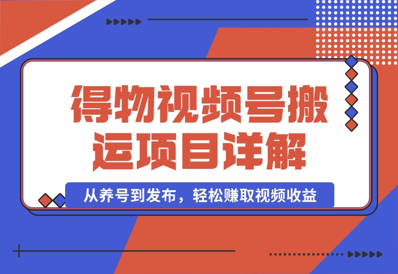 【2024.10.02】得物视频搬运项目详解：从养号到发布，轻松赚取视频收益-小鲸副业资源库