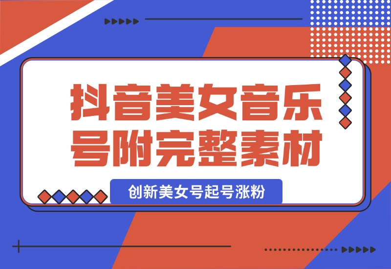 【2024.10.03】抖音美女音乐号，创新美女号起号涨粉（附完整素材）-小鲸副业资源库