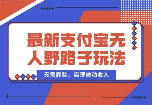 【2024.10.04】10月最新支付宝无人野路子2.0玩法，无需露脸，实现被动收入-小鲸副业资源库