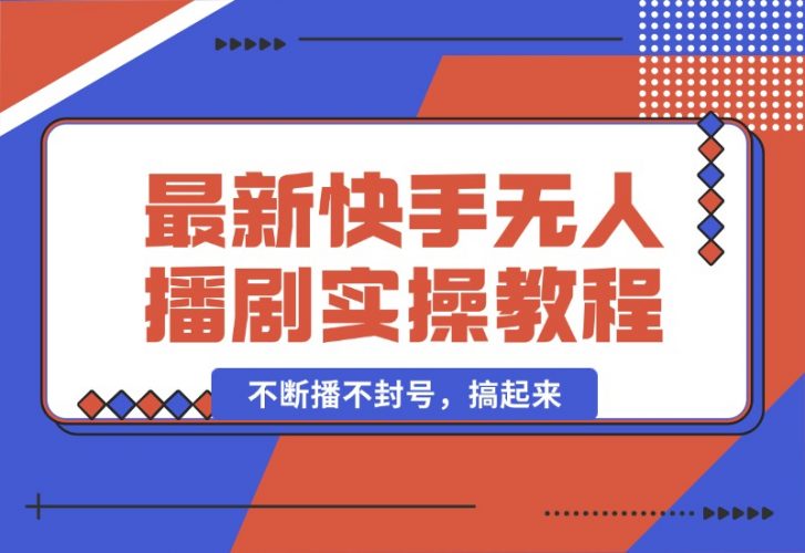 【2024.10.05】最新快手无人播剧教程，手机电脑都能玩，不断播不封号，搞起来-小鲸副业资源库
