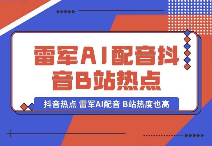 【2024.10.06】抖音的一个热点，雷军AI配音，B站热度也高。-小鲸副业资源库