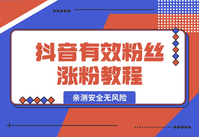 【2024.10.07】抖音有效粉丝涨粉教程，亲测安全无风险，学会自己就能涨(内附详细教程)-小鲸副业资源库