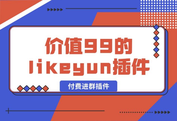 【2024.10.09】市场价值99的likeyun付费进群插件-小鲸副业资源库