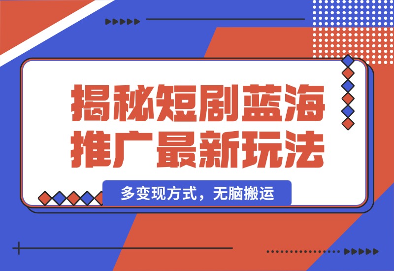 【2024.10.13】揭秘短剧蓝海推广最新玩法，多变现方式，无脑搬运，几分钟一个作品，号称日入1000+-小鲸副业资源库