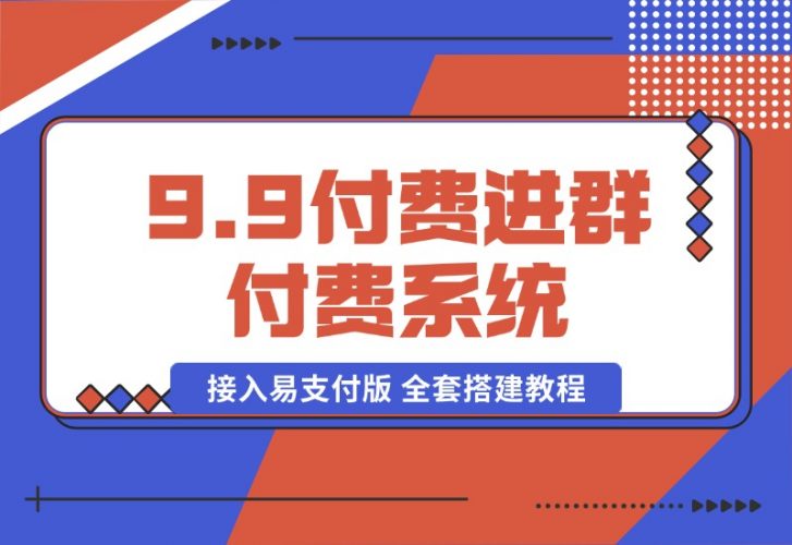 【2024.10.13】9.9付费进群付费系统，接入易支付版 全套搭建教程-小鲸副业资源库