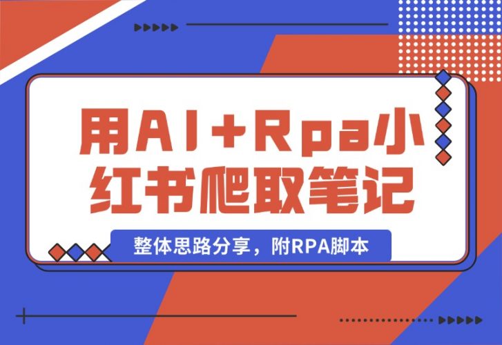 【2024.10.19】用AI+Rpa从小红书爬取笔记，自动提取内容，自动改成小绿书，并自动发布整体思路分享，附RPA脚本-小鲸副业资源库