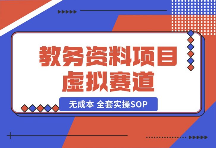 【2024.10.21】教务资料项目，虚拟赛道 无成本 全套实操SOP+多平台引流实操教程-小鲸副业资源库