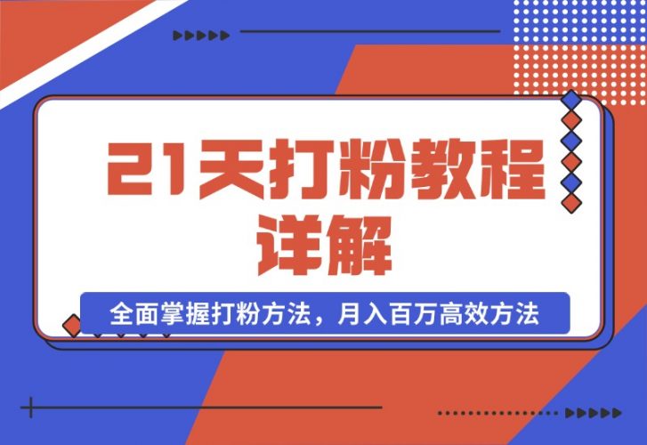 【2024.10.22】21天打粉教程详解：从逻辑到渠道，全面掌握打粉方法，月入百万高效方法-小鲸副业资源库