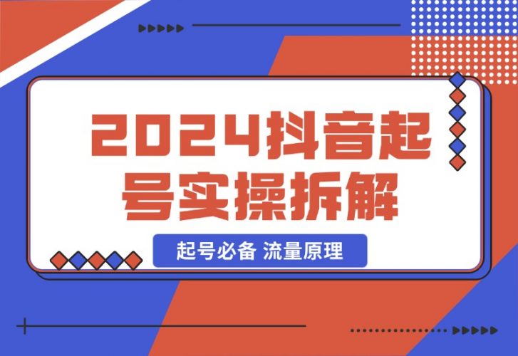 【2024.10.23】2024抖音起号实操拆解，起号必备 流量原理 获取数据 心得分享-小鲸副业资源库