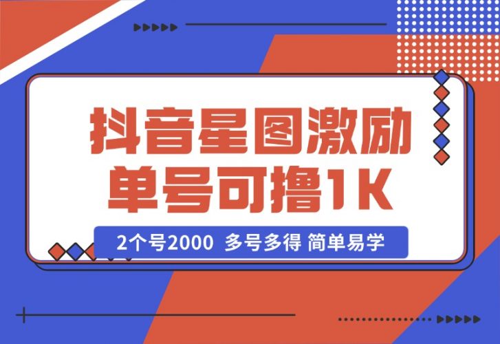 【2024.10.25】抖音星图激励计划 单号可撸1000  2个号2000  多号多得 简单易学-小鲸副业资源库