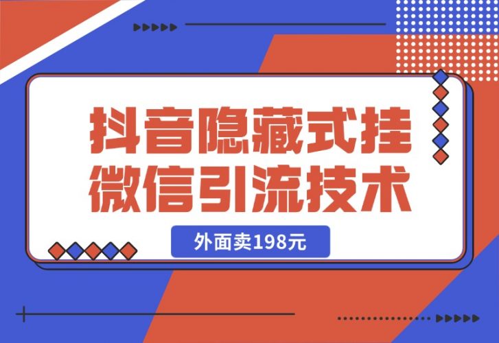 【2024.10.25】外面卖198元的抖音隐藏式挂微信引流技术-小鲸副业资源库