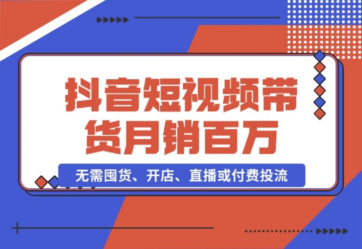 【2024.10.26】抖音短视频带货：无需囤货、开店、直播或付费投流，月销十万百万 佣金丰厚-小鲸副业资源库