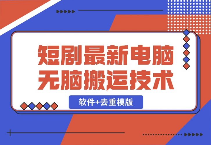 【2024.10.26】短剧最新电脑无脑搬运技术，软件+去重模版-小鲸副业资源库