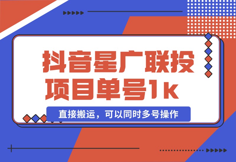 【2024.10.27】抖音星广联投项目，单号1k ，直接搬运，可以同时多号操作【揭秘】-小鲸副业资源库