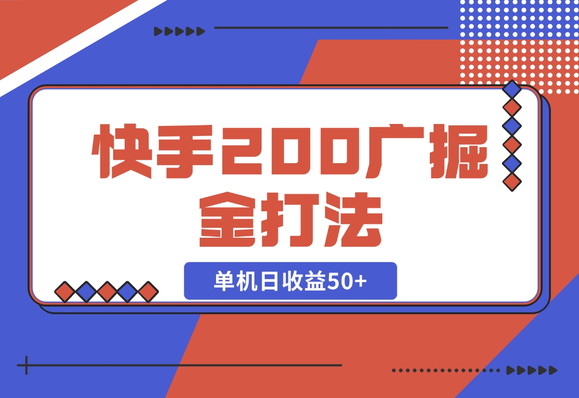 【2024.10.30】快手200广掘金打法，小白养机轻松上手，单机日收益50+-小鲸副业资源库