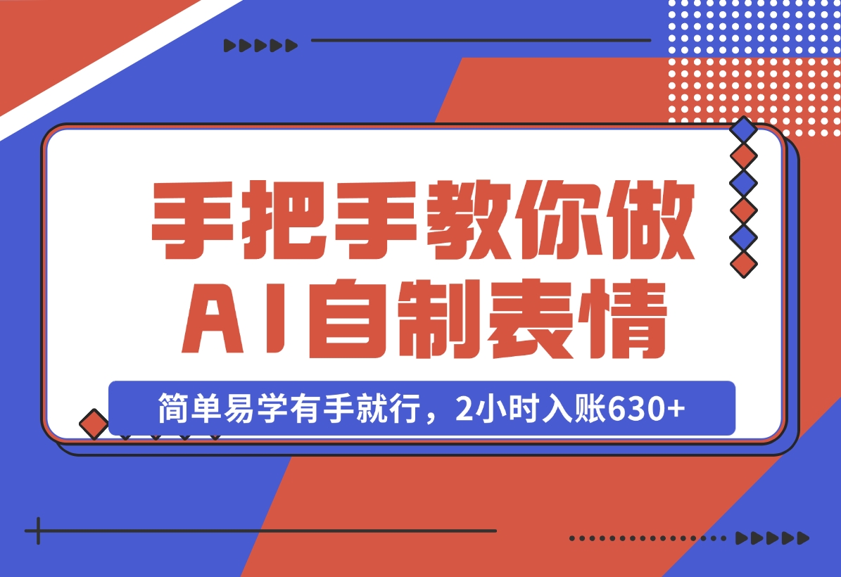 【2024.11.04】手把手教你做AI自制表情，简单易学有手就行，2小时入账630+-小鲸副业资源库
