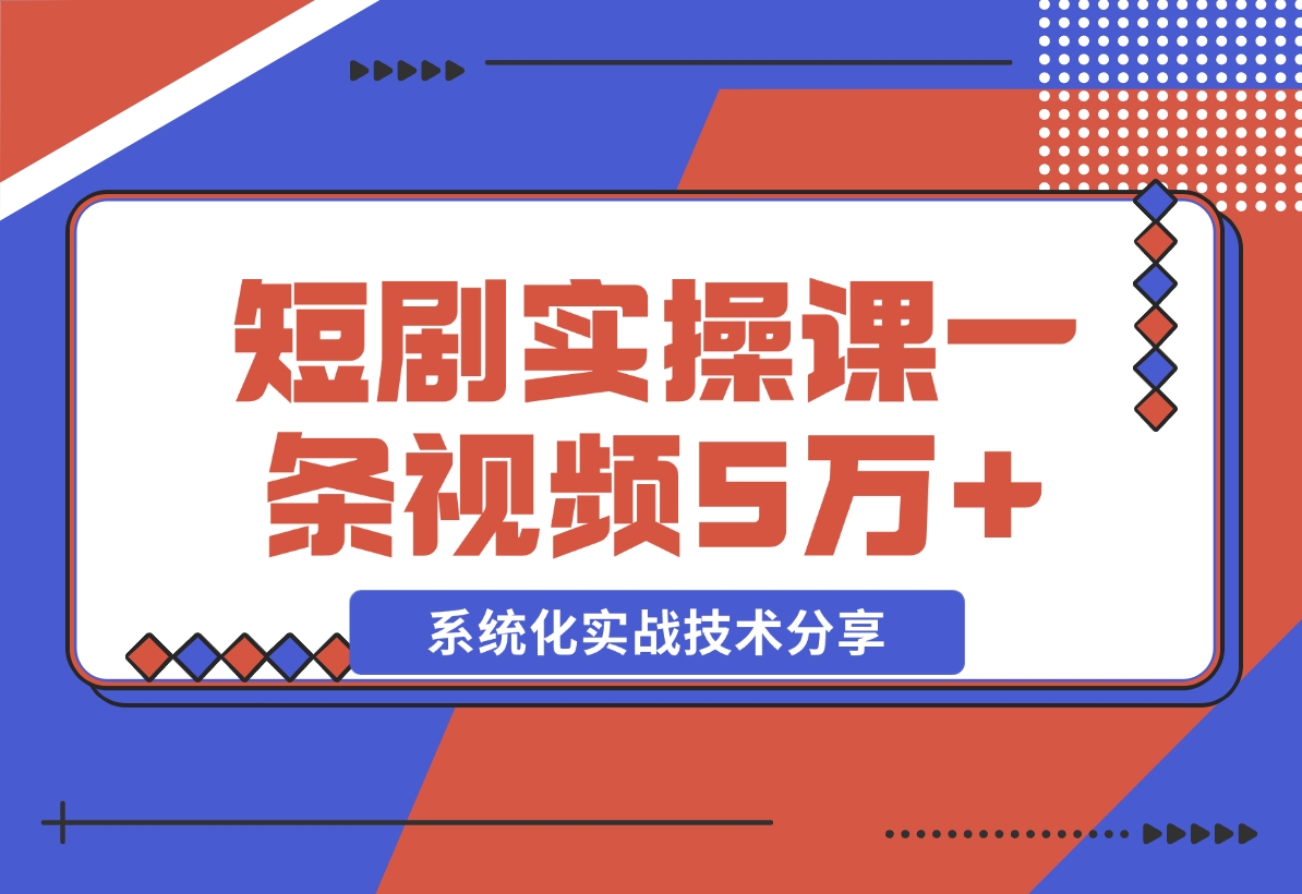 【2024.11.09】2024最火爆的项目短剧推广实操课 一条视频变现5万+-小鲸副业资源库