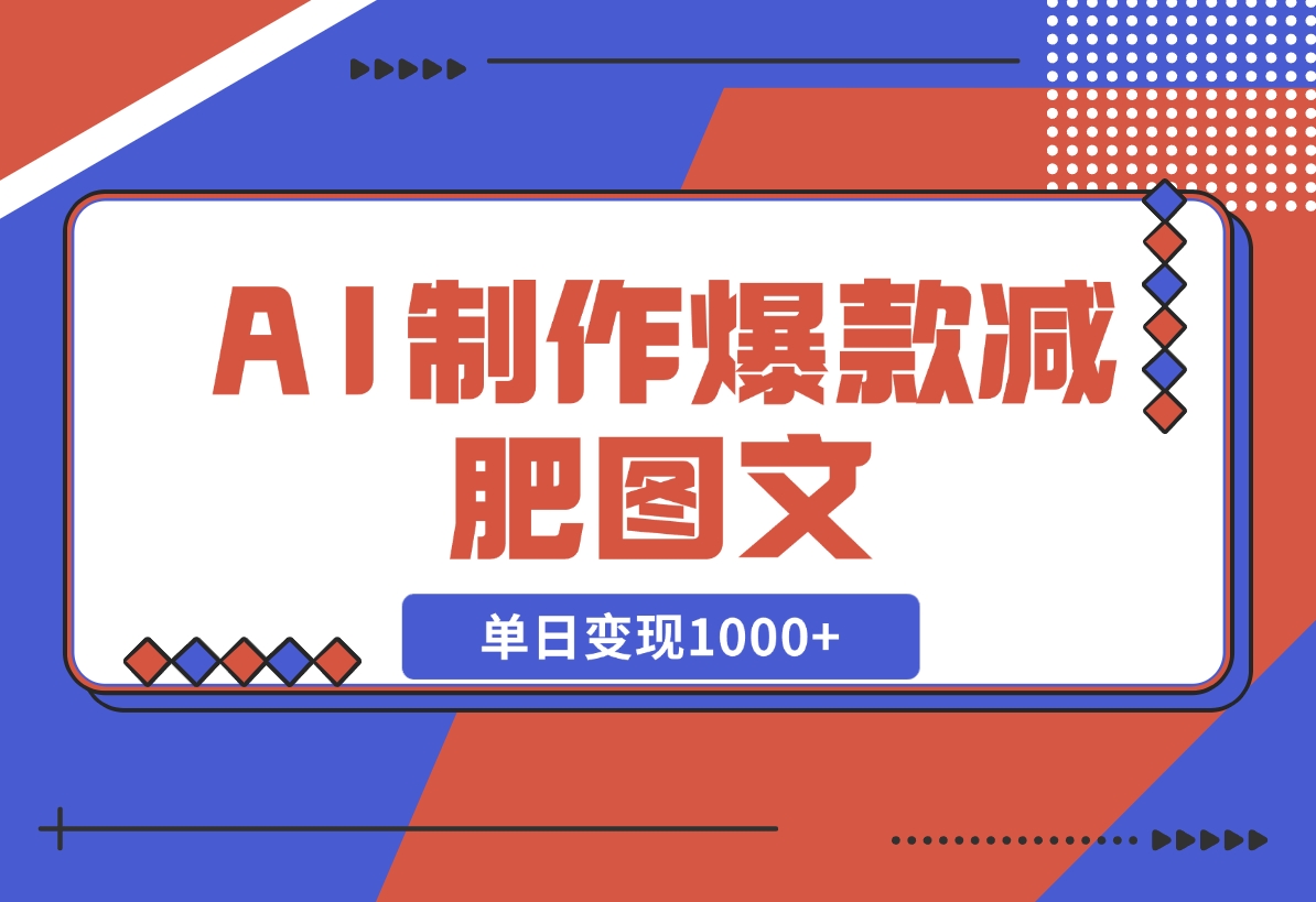 【2024.11.10】AI制作爆款减肥图文，很好变现的赛道，单日变现1000+-小鲸副业资源库