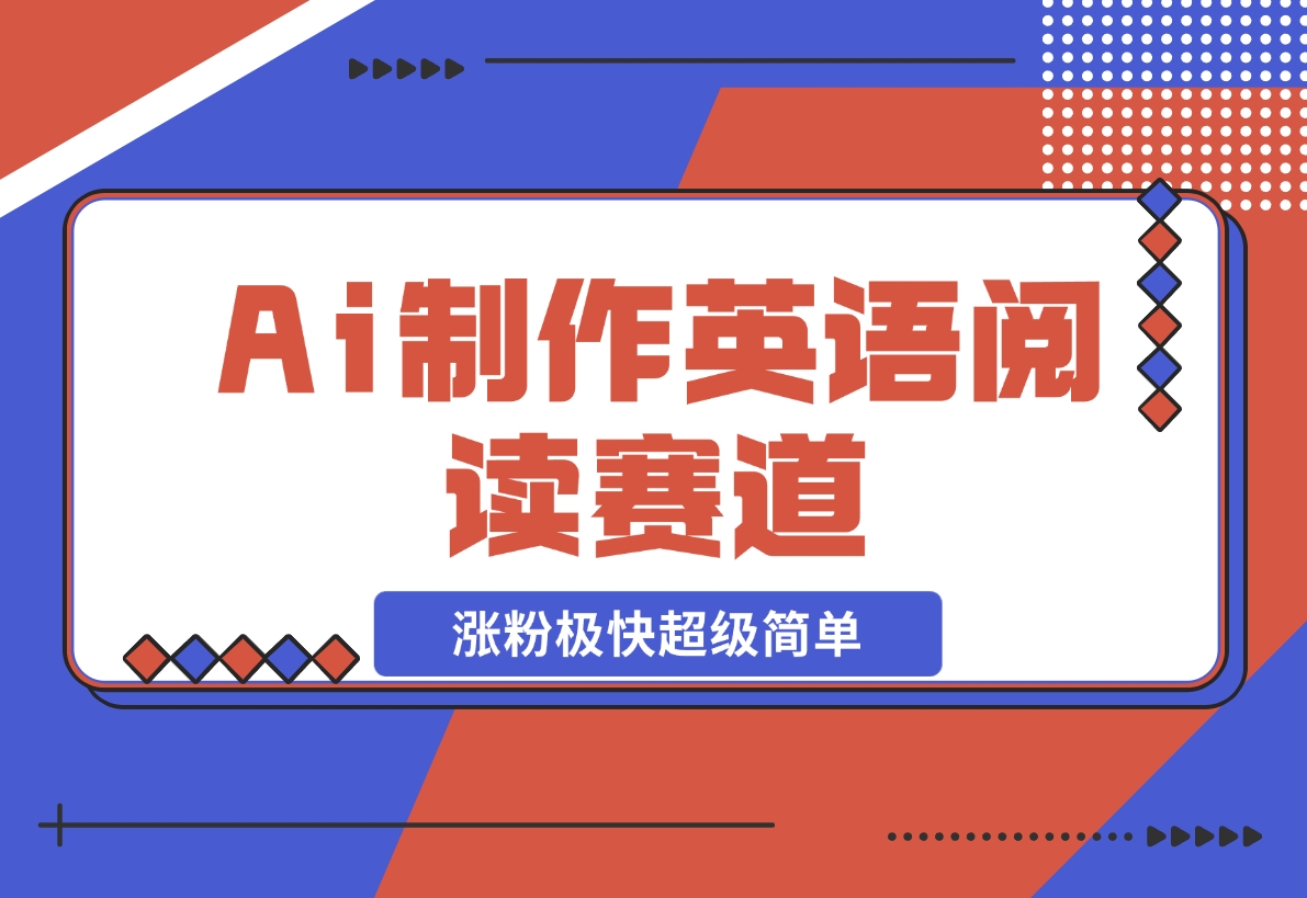 【2024.11.10】Ai制作英语阅读赛道，涨粉极快超级简单，单日变现1000+-小鲸副业资源库