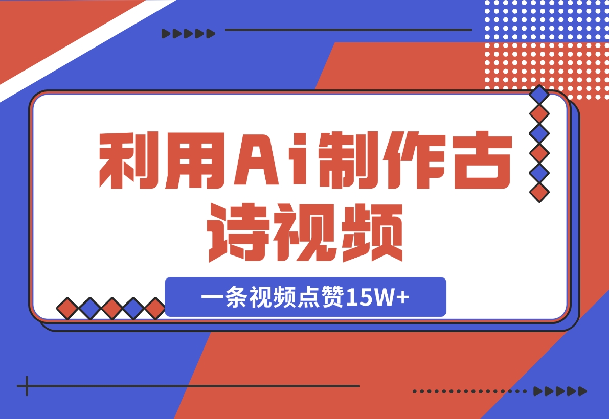 【2024.11.10】利用Ai制作古诗视频，一条视频点赞15W+-小鲸副业资源库