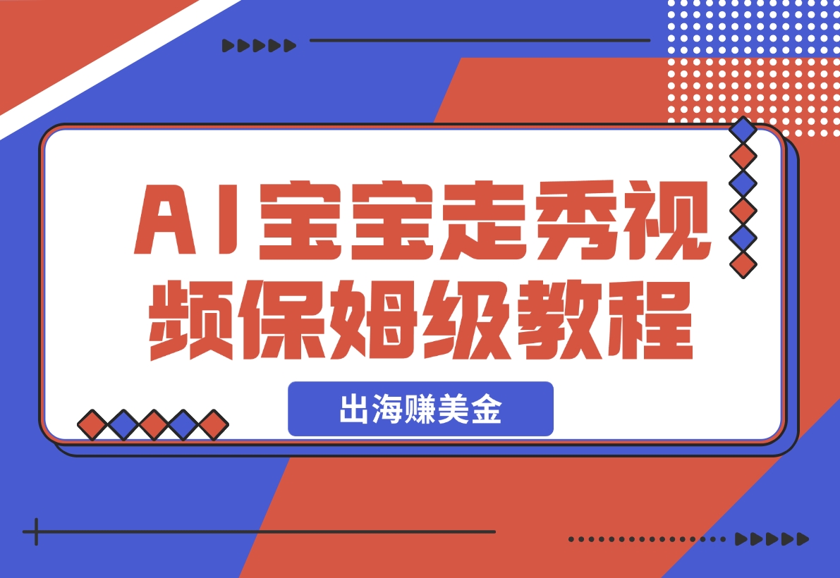 【2024.11.12】AI宝宝走秀&magic视频制作保姆级教程_出海赚美金！-小鲸副业资源库