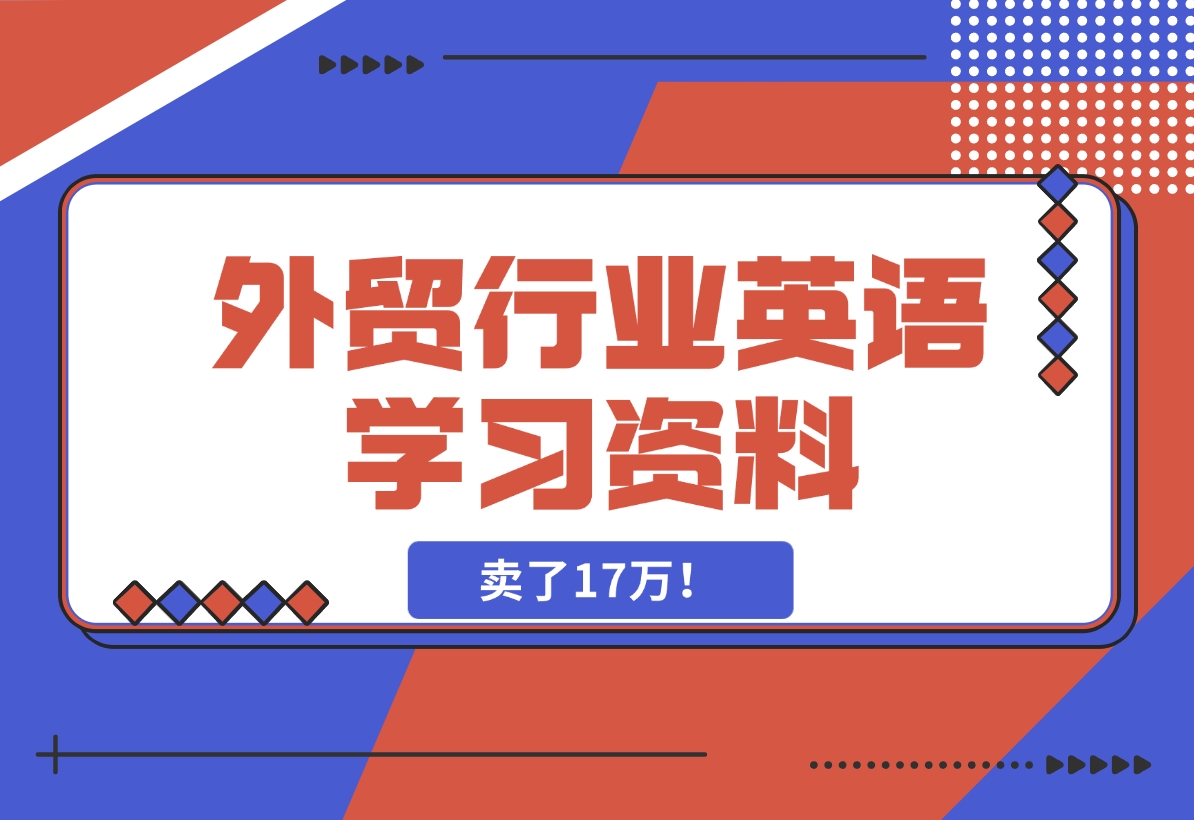 【2024.11.15】外贸行业英语学习资料，卖了17万！-小鲸副业资源库