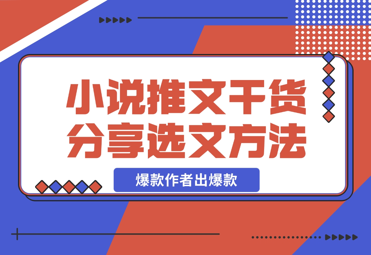【2024.11.15】小说推文干货分享之选文方法，爆款作者出爆款-小鲸副业资源库