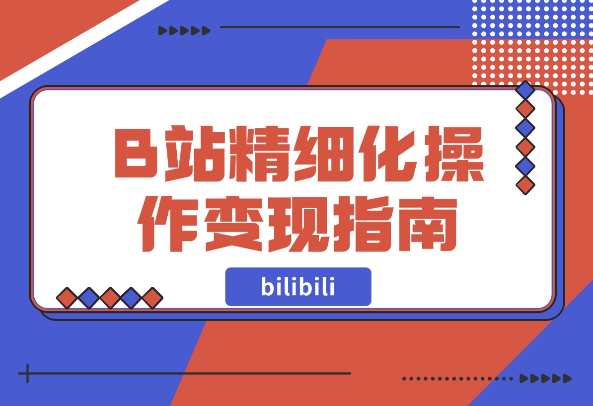 【2024.11.15】B站精细化操作变现指南-小鲸副业资源库