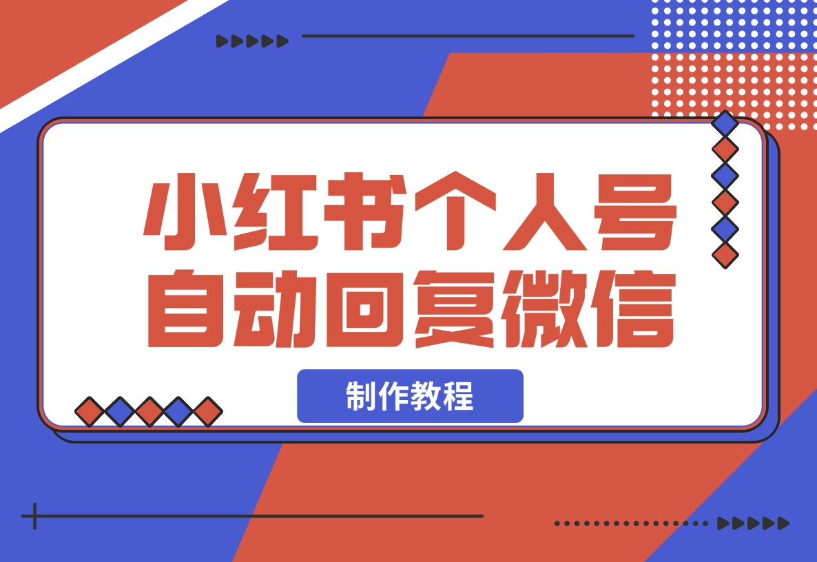 【2024.11.16】小红书个人号自动回复微信制作教程-小鲸副业资源库