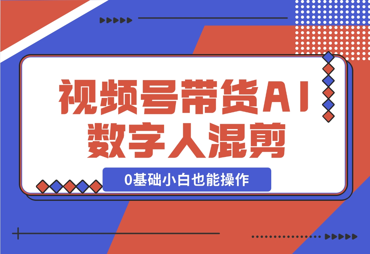 【2024.11.17】视频号带货，AI数字人混剪玩法，0基础小白也能操作-小鲸副业资源库