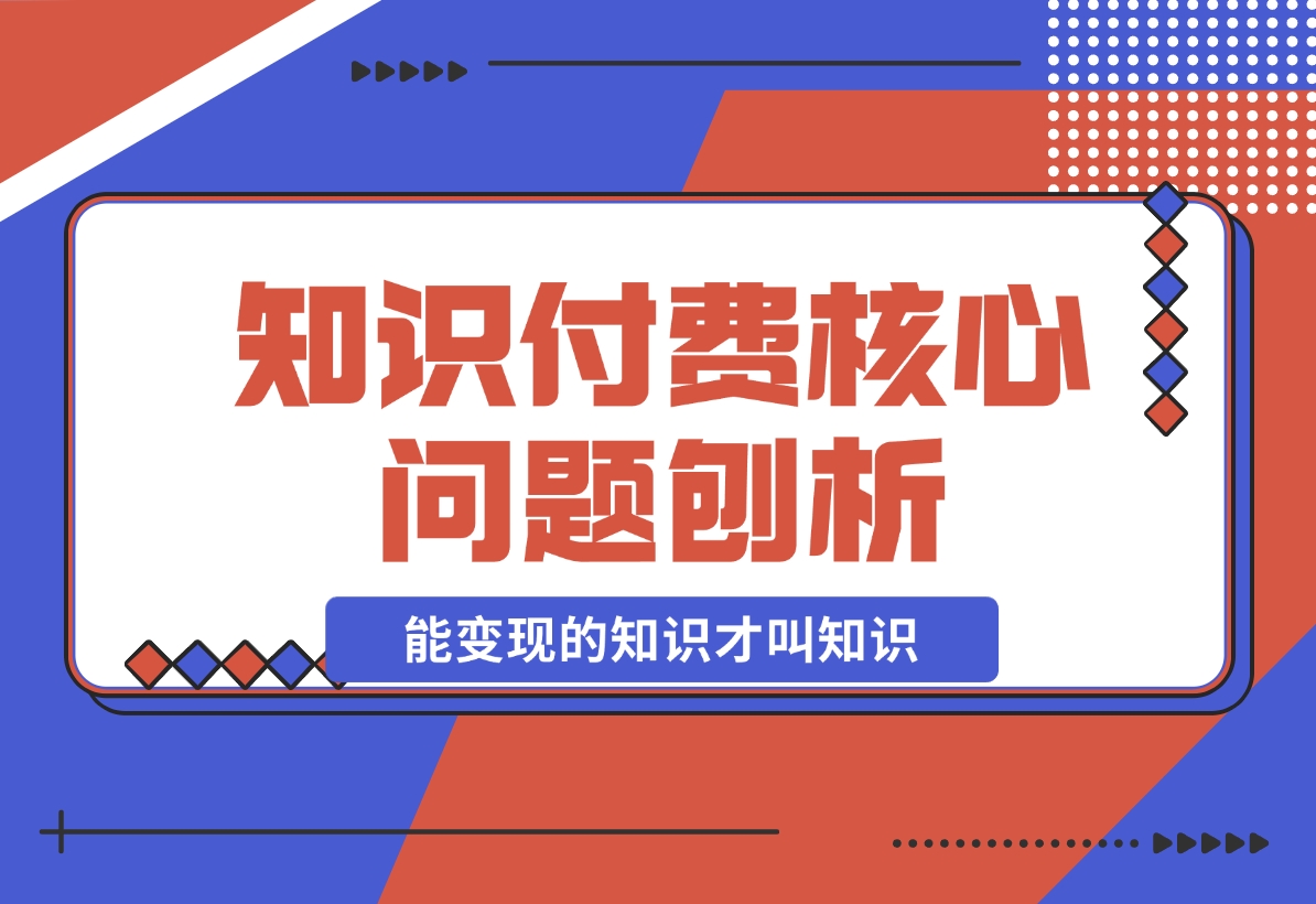 【2024.11.18】为何看再多赚钱课程仍一无所获？能变现的知识才叫知识！-小鲸副业资源库