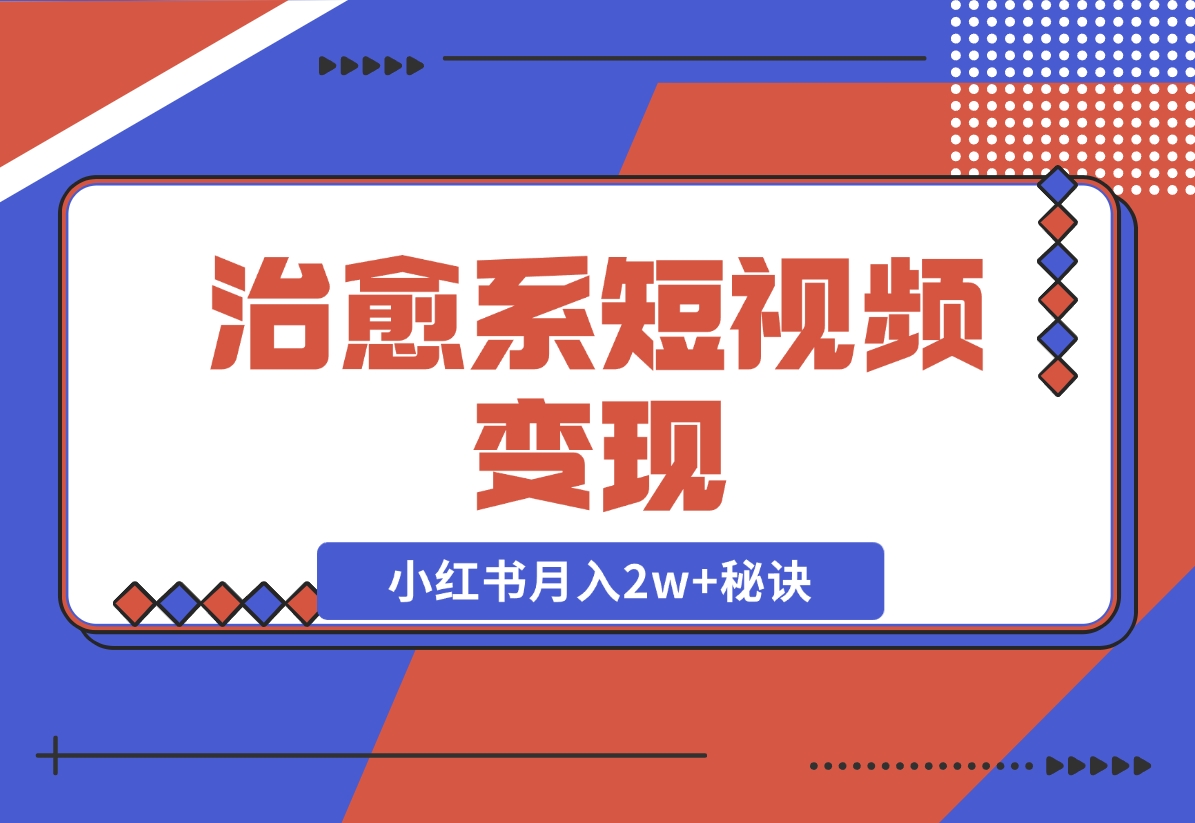 【2024.11.24】治愈系短视频变现：奇域AI插画+剪映动态视频，小红书月入2w+秘诀-小鲸副业资源库
