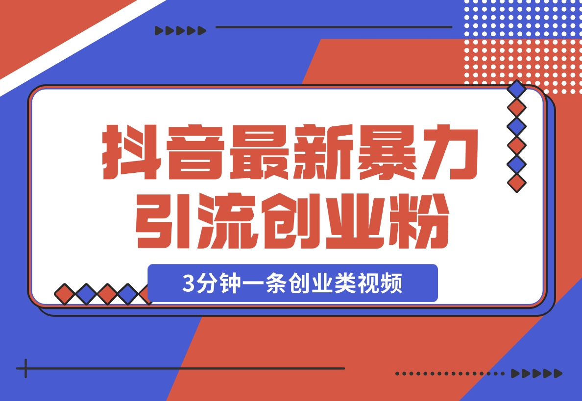 【2024.11.25】抖音最新暴力引流创业粉，3分钟一条创业类视频【揭秘】-小鲸副业资源库