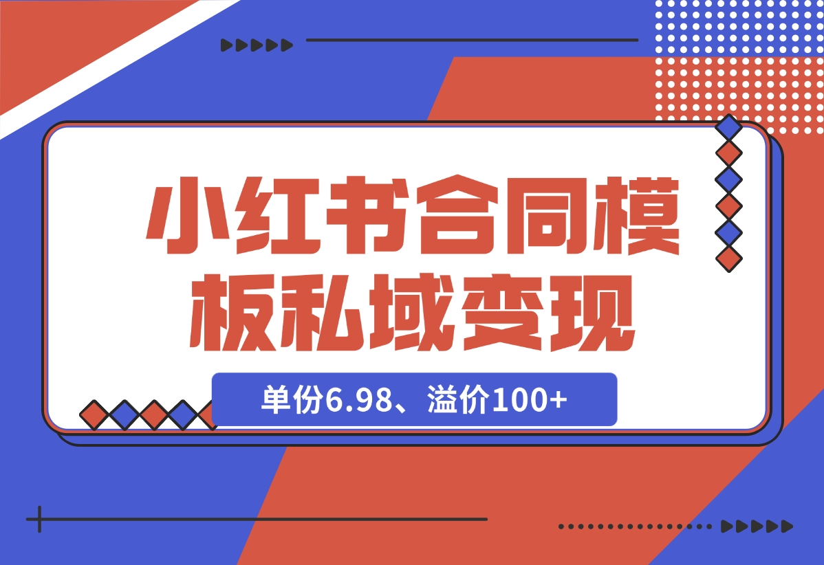 【2024.11.27】小红书合同模板私域变现副业，单份6.98、溢价100+，一条龙实操玩法分享给你-小鲸副业资源库