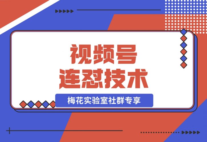 【2024.11.28】视频号连怼技术-测素材思路和上下虚化去重玩法-梅花实验室社群专享-小鲸副业资源库