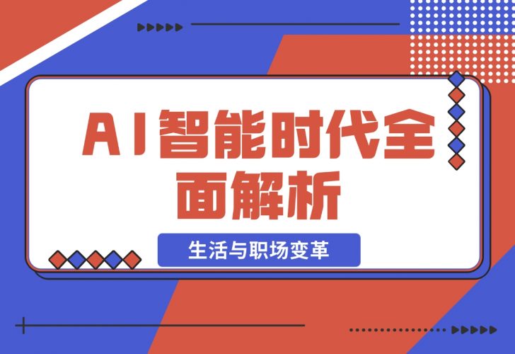 【2024.12.02】AI智能时代全面解析：从基础到应用，探索AI如何赋能生活与职场变革-小鲸副业资源库
