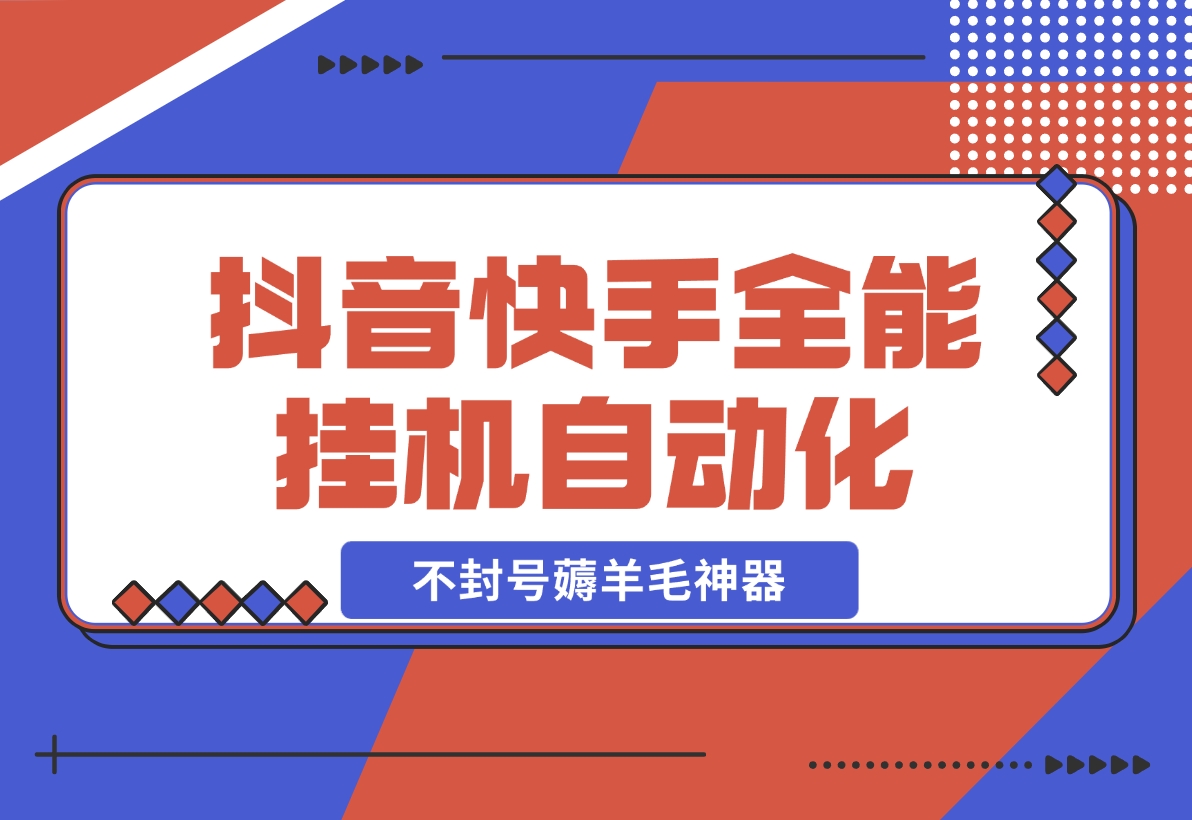 【2024.12.05】抖音快手全能挂机，自动化刷视频，号称不封号薅羊毛神器【专属】-小鲸副业资源库