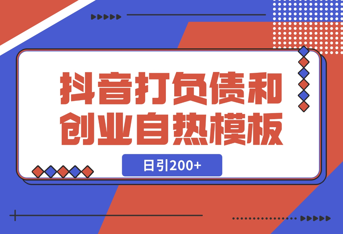 【2024.12.06】抖音打负债和创业自热模板， 一套视频让你微信，日引200+-小鲸副业资源库
