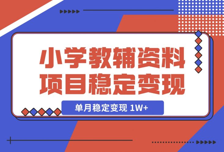 【2024.12.06】小学教辅资料项目 单月稳定变现 1W+ 操作简单适合新手小白-小鲸副业资源库