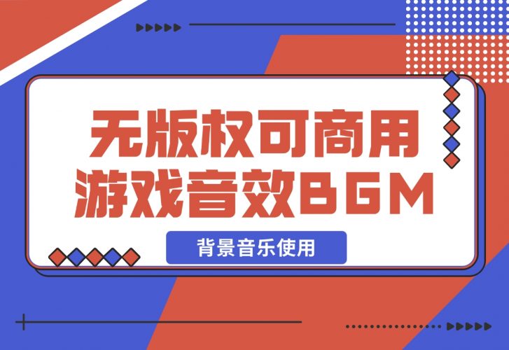 【2024.12.07】无版权可商用游戏配乐音效BGM背景音乐使用-小鲸副业资源库
