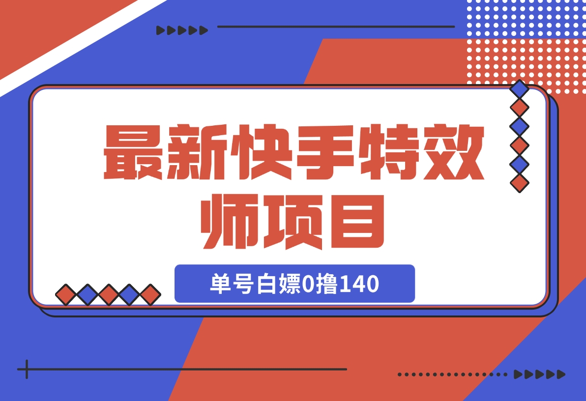【2024.12.09】最新快手特效师项目，单号白嫖0撸140，多号多撸-小鲸副业资源库