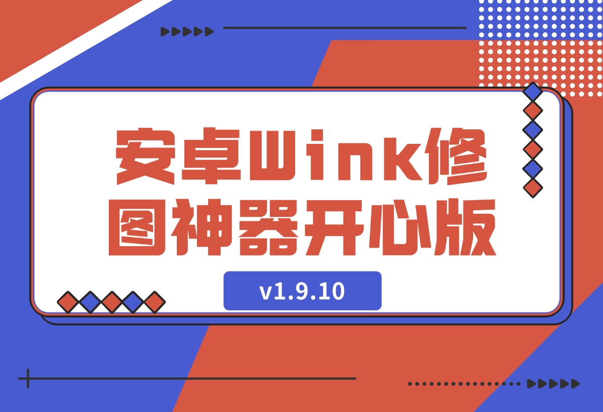 【2024.12.11】安卓Wink修图神器v1.9.10开心版-小鲸副业资源库