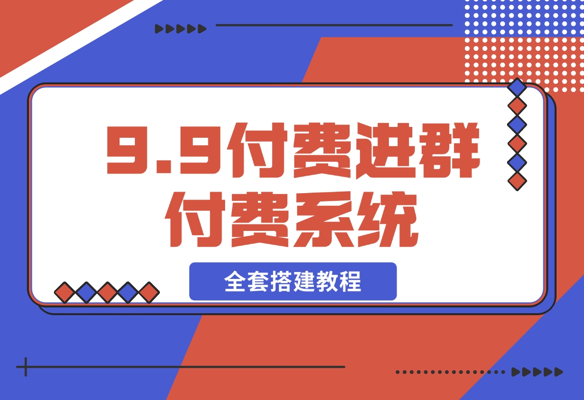 【2024.12.12】9.9付费进群付费系统，接入易支付版 全套搭建教程-小鲸副业资源库