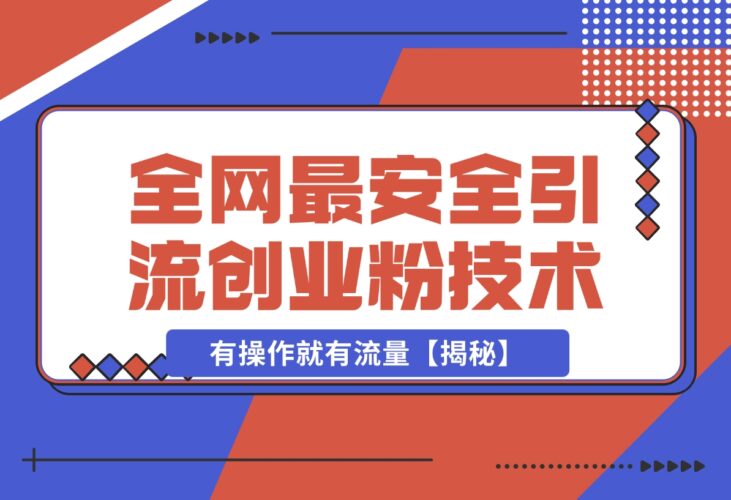 【2024.12.17】12 月份全网最安全引流创业粉技术来袭，不封号不废号，有操作就有流量【揭秘】-小鲸副业资源库