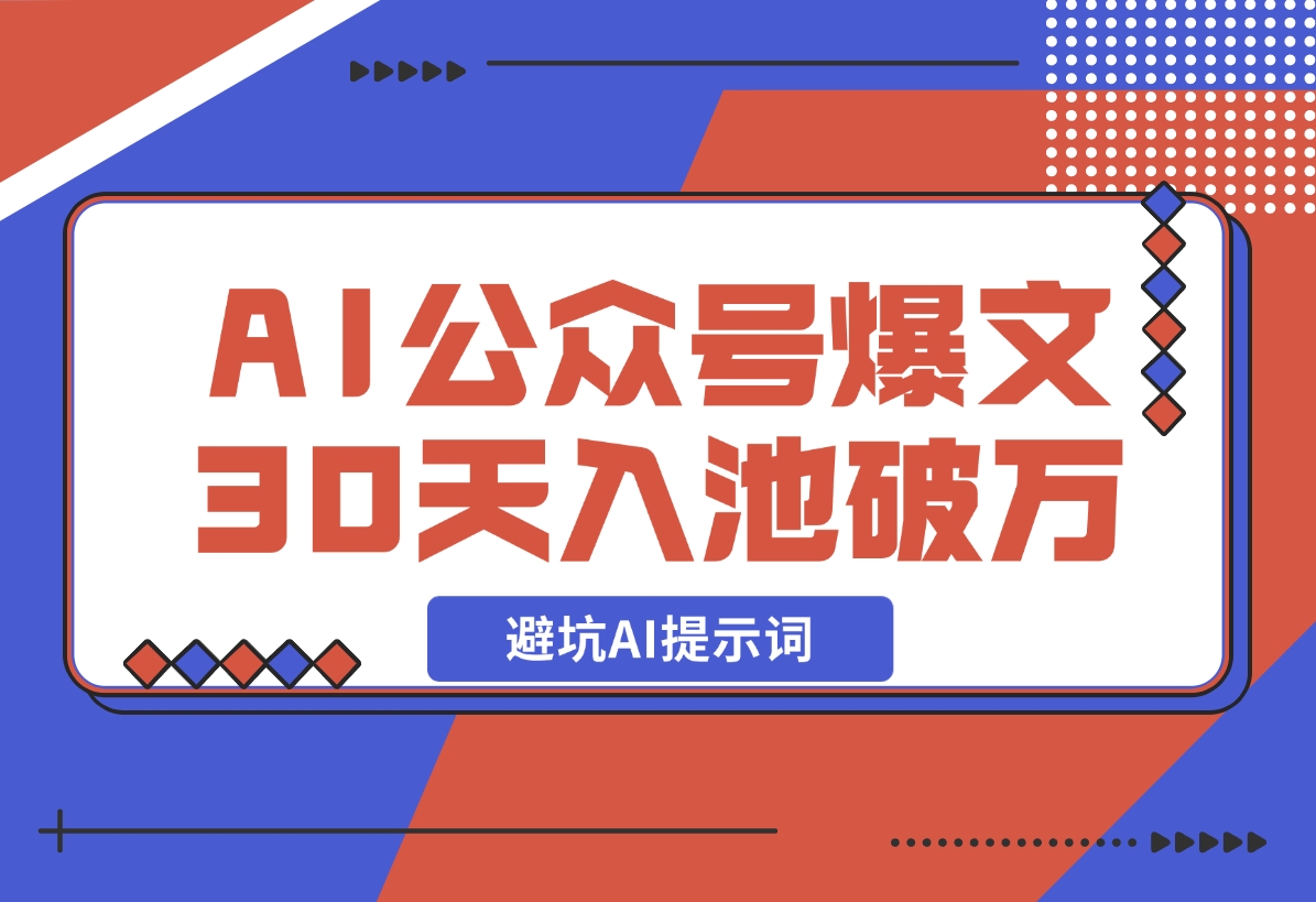 【2024.12.17】AI公众号爆文新号如何30天内入池破万避坑AI提示词-小鲸副业资源库